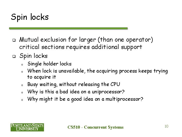 Spin locks q q Mutual exclusion for larger (than one operator) critical sections requires