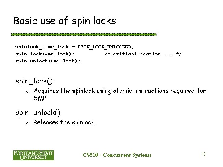 Basic use of spin locks spinlock_t mr_lock = SPIN_LOCK_UNLOCKED; spin_lock(&mr_lock); /* critical section. .