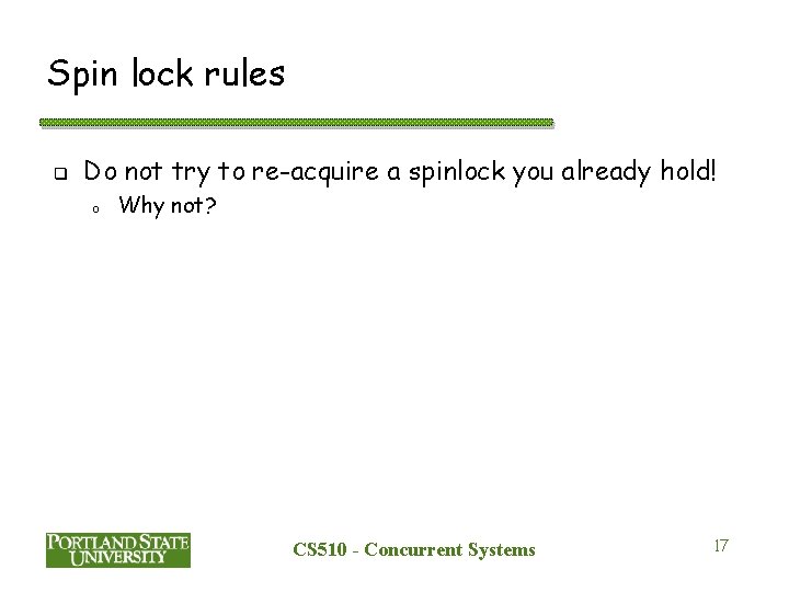 Spin lock rules q Do not try to re-acquire a spinlock you already hold!