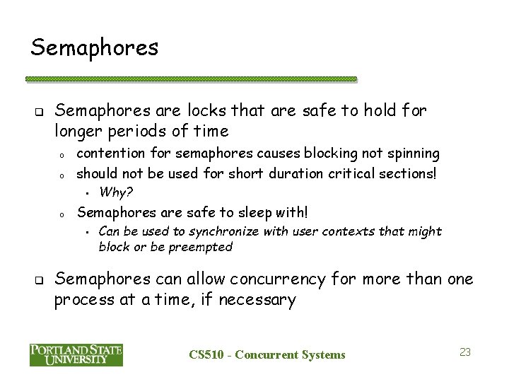 Semaphores q Semaphores are locks that are safe to hold for longer periods of