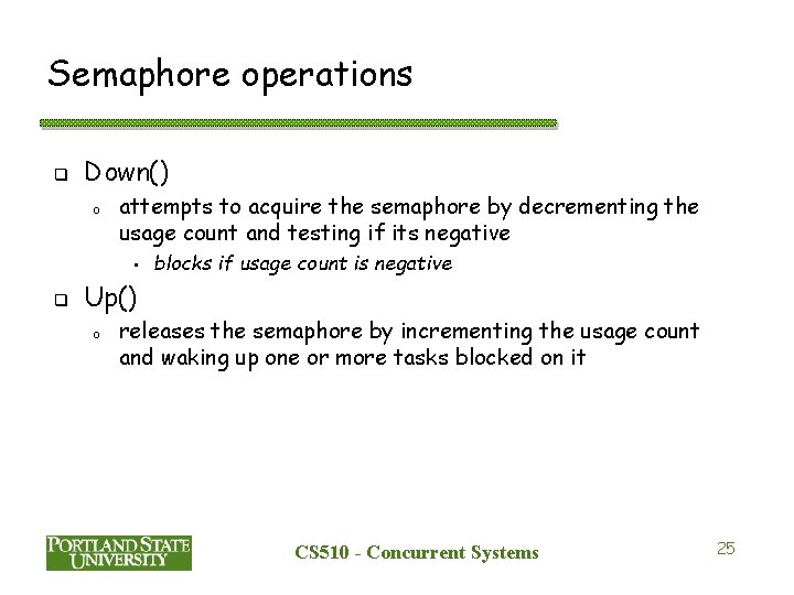 Semaphore operations q Down() o attempts to acquire the semaphore by decrementing the usage