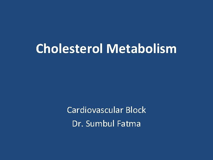 Cholesterol Metabolism Cardiovascular Block Dr. Sumbul Fatma 