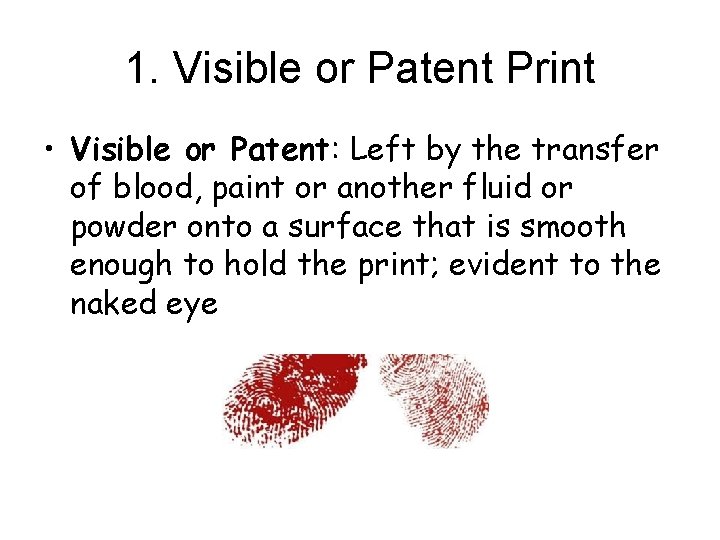 1. Visible or Patent Print • Visible or Patent: Left by the transfer of