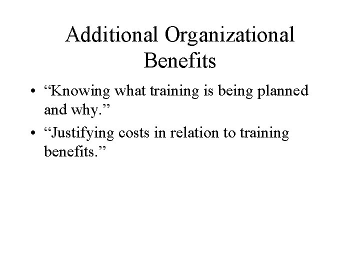 Additional Organizational Benefits • “Knowing what training is being planned and why. ” •