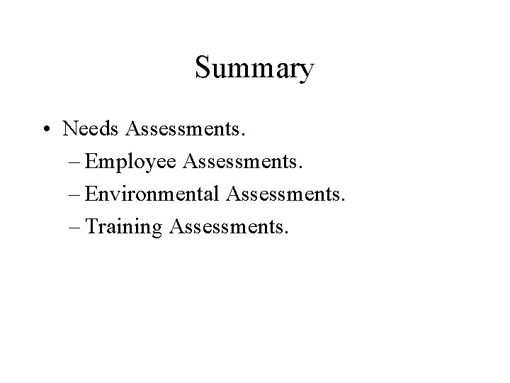 Summary • Needs Assessments. – Employee Assessments. – Environmental Assessments. – Training Assessments. 