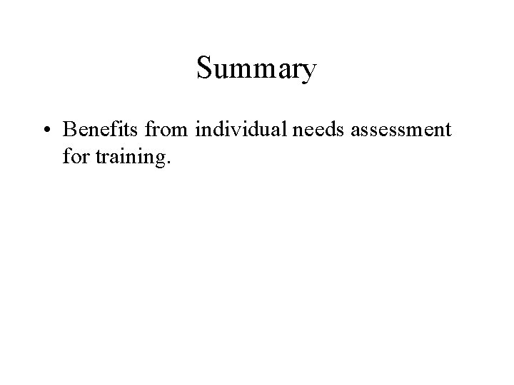 Summary • Benefits from individual needs assessment for training. 