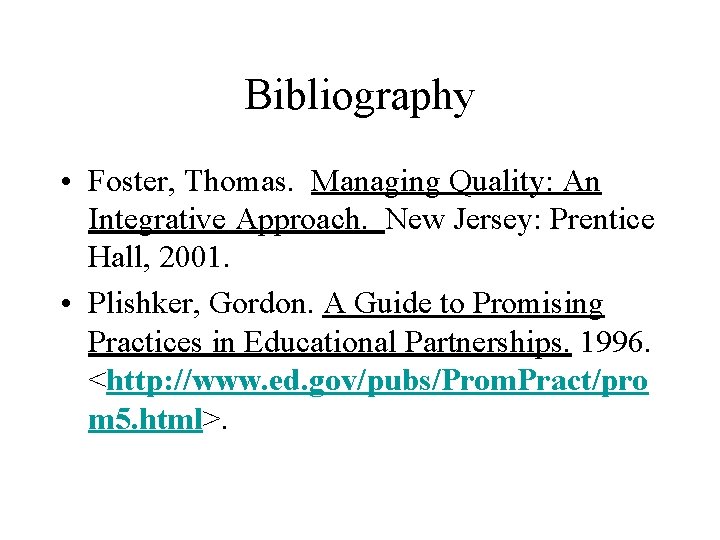 Bibliography • Foster, Thomas. Managing Quality: An Integrative Approach. New Jersey: Prentice Hall, 2001.