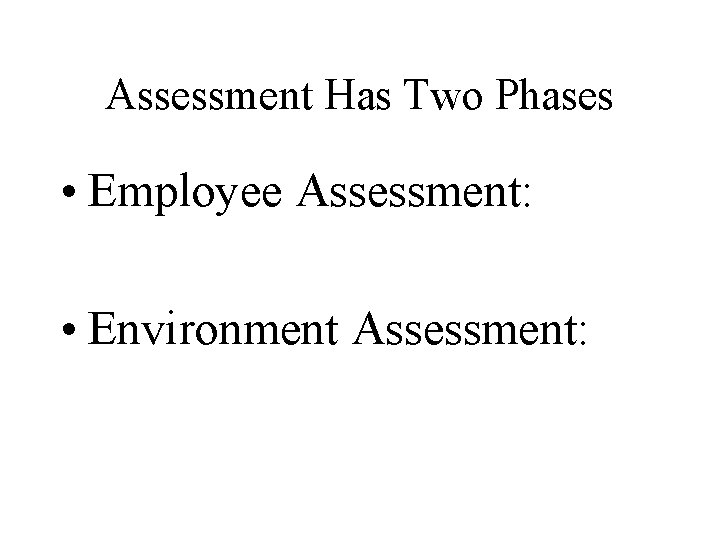 Assessment Has Two Phases • Employee Assessment: • Environment Assessment: 