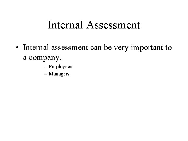 Internal Assessment • Internal assessment can be very important to a company. – Employees.