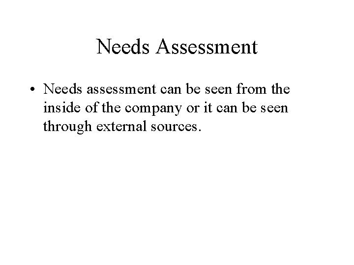 Needs Assessment • Needs assessment can be seen from the inside of the company