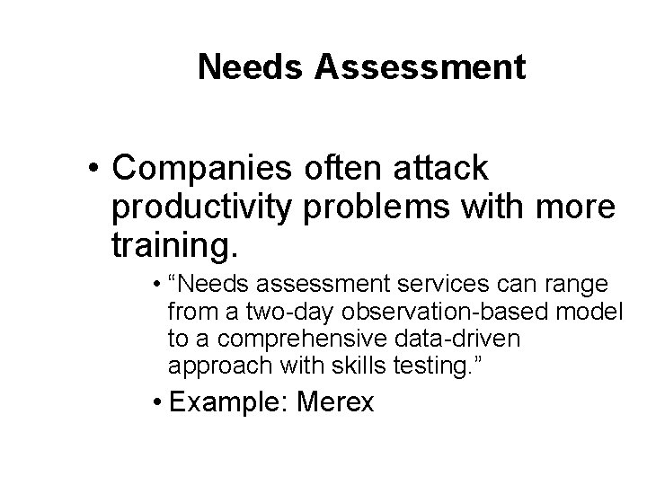 Needs Assessment • Companies often attack productivity problems with more training. • “Needs assessment