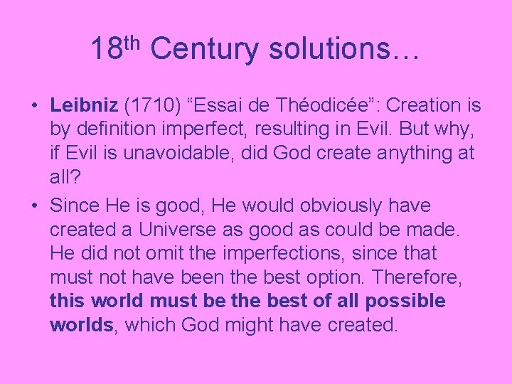 18 th Century solutions… • Leibniz (1710) “Essai de Théodicée”: Creation is by definition