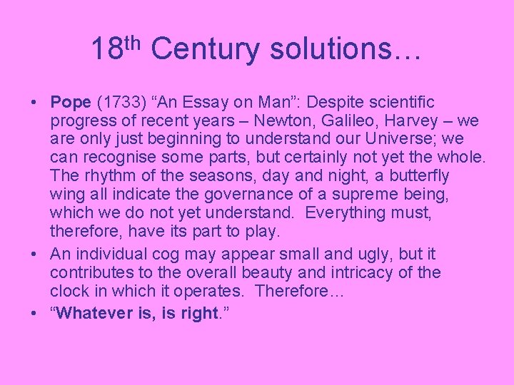 18 th Century solutions… • Pope (1733) “An Essay on Man”: Despite scientific progress