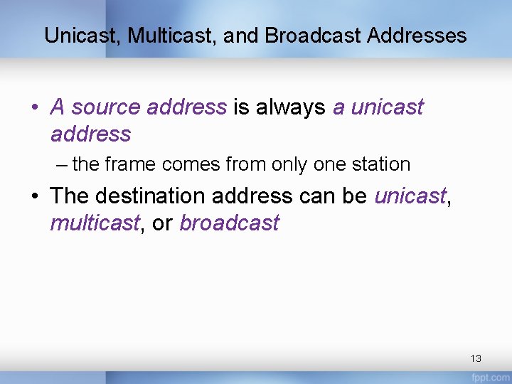 Unicast, Multicast, and Broadcast Addresses • A source address is always a unicast address