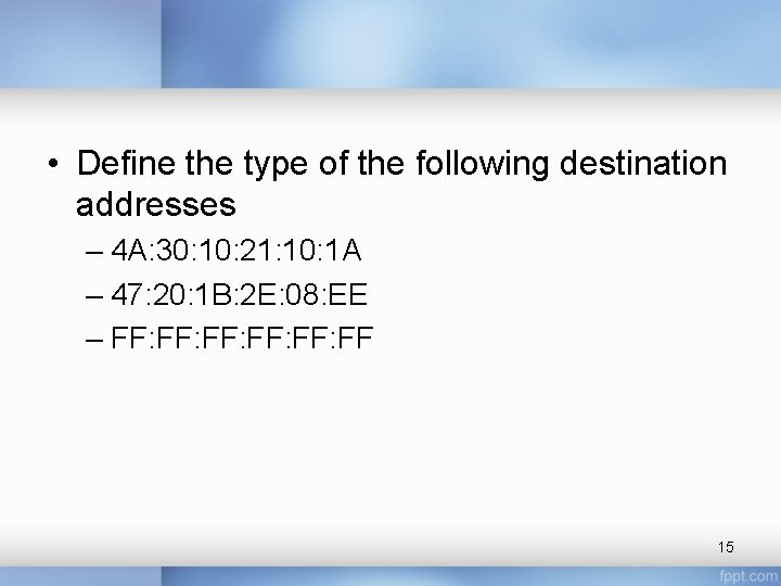  • Define the type of the following destination addresses – 4 A: 30: