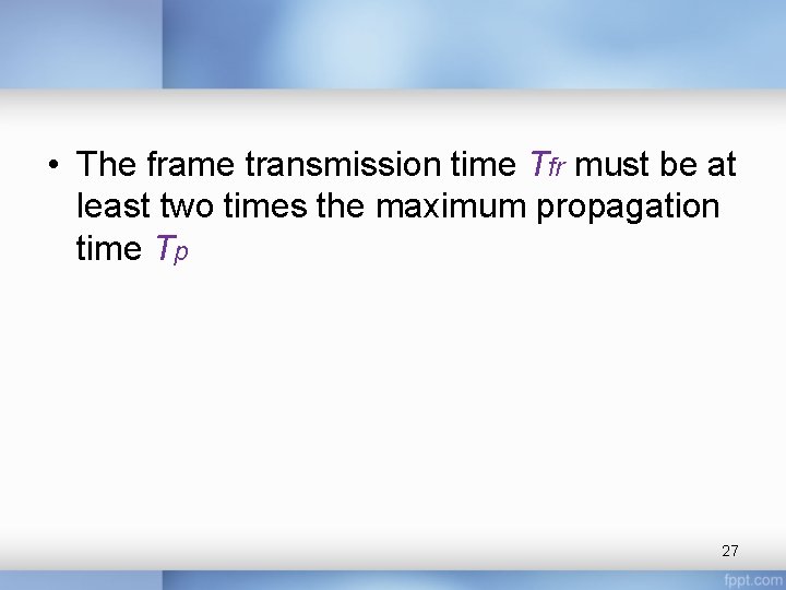  • The frame transmission time Tfr must be at least two times the