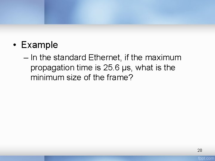  • Example – In the standard Ethernet, if the maximum propagation time is