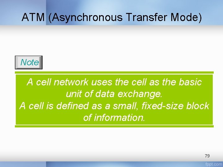 ATM (Asynchronous Transfer Mode) Note A cell network uses the cell as the basic