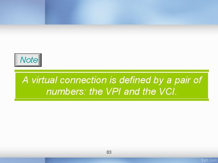 Note A virtual connection is defined by a pair of numbers: the VPI and