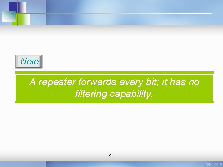 Note A repeater forwards every bit; it has no filtering capability. 91 