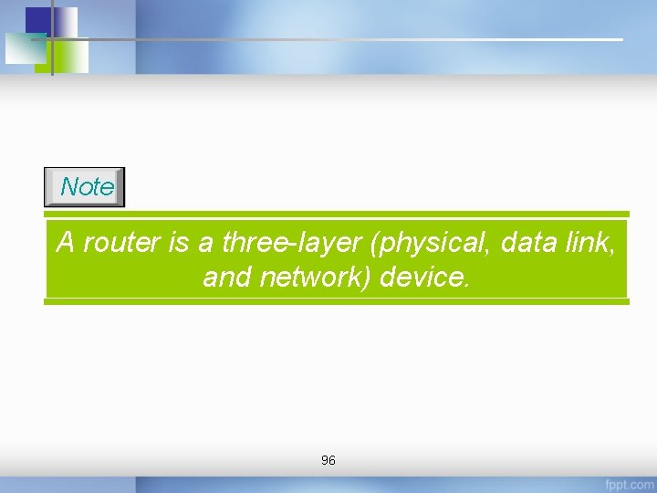 Note A router is a three-layer (physical, data link, and network) device. 96 