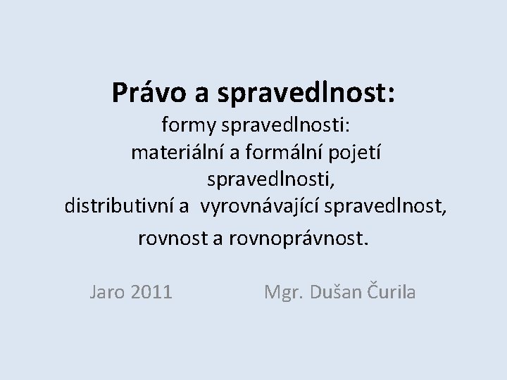 Právo a spravedlnost: formy spravedlnosti: materiální a formální pojetí spravedlnosti, distributivní a vyrovnávající spravedlnost,