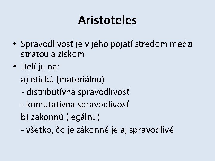 Aristoteles • Spravodlivosť je v jeho pojatí stredom medzi stratou a ziskom • Delí