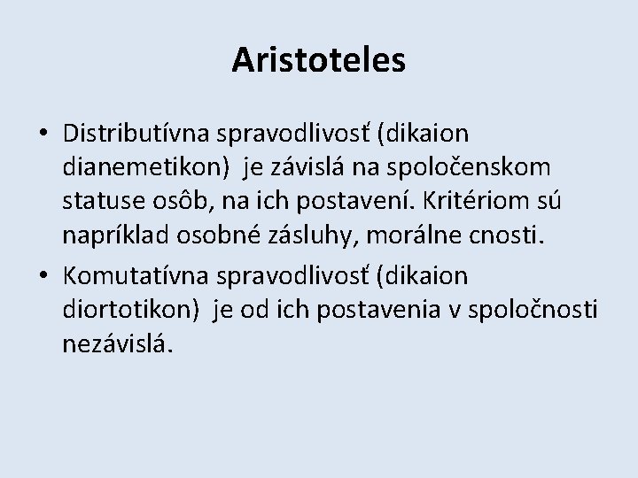 Aristoteles • Distributívna spravodlivosť (dikaion dianemetikon) je závislá na spoločenskom statuse osôb, na ich