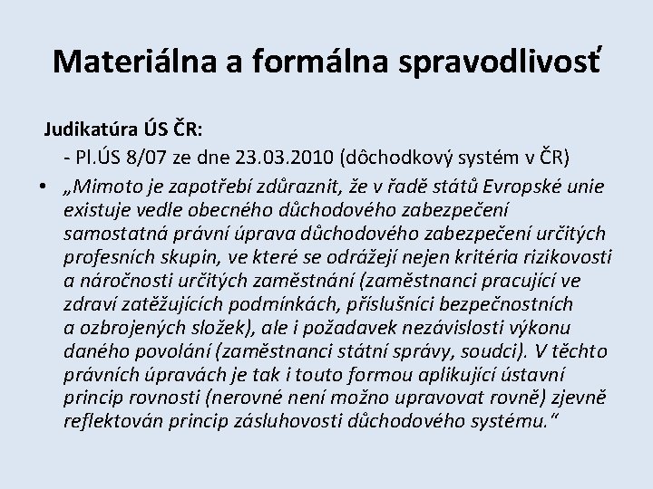 Materiálna a formálna spravodlivosť Judikatúra ÚS ČR: - Pl. ÚS 8/07 ze dne 23.