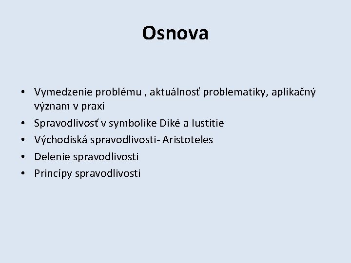 Osnova • Vymedzenie problému , aktuálnosť problematiky, aplikačný význam v praxi • Spravodlivosť v