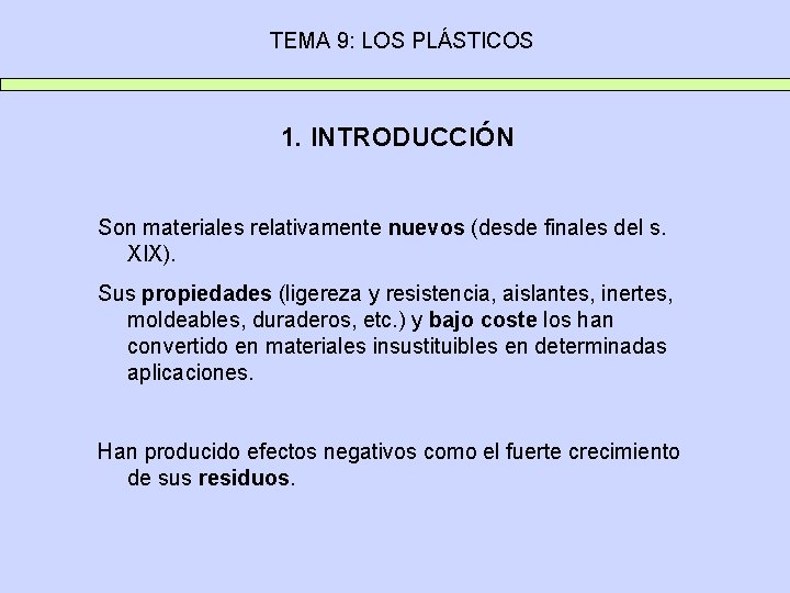 TEMA 9: LOS PLÁSTICOS 1. INTRODUCCIÓN Son materiales relativamente nuevos (desde finales del s. TEMA 9: LOS PLÁSTICOS 1. INTRODUCCIÓN Son materiales relativamente nuevos (desde finales del s.