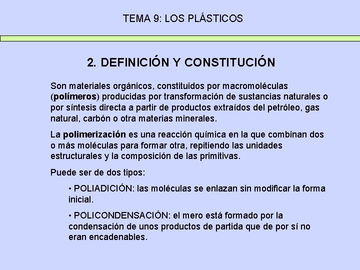 TEMA 9: LOS PLÁSTICOS 2. DEFINICIÓN Y CONSTITUCIÓN Son materiales orgánicos, constituidos por macromoléculas