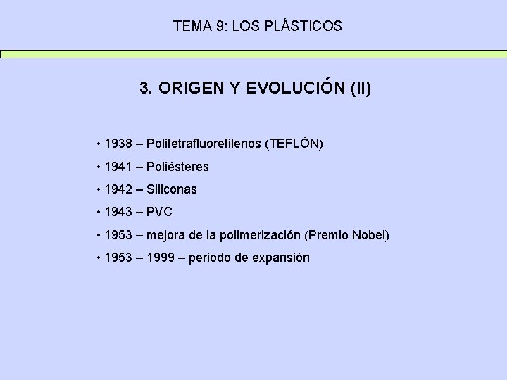 TEMA 9: LOS PLÁSTICOS 3. ORIGEN Y EVOLUCIÓN (II) • 1938 – Politetrafluoretilenos (TEFLÓN)