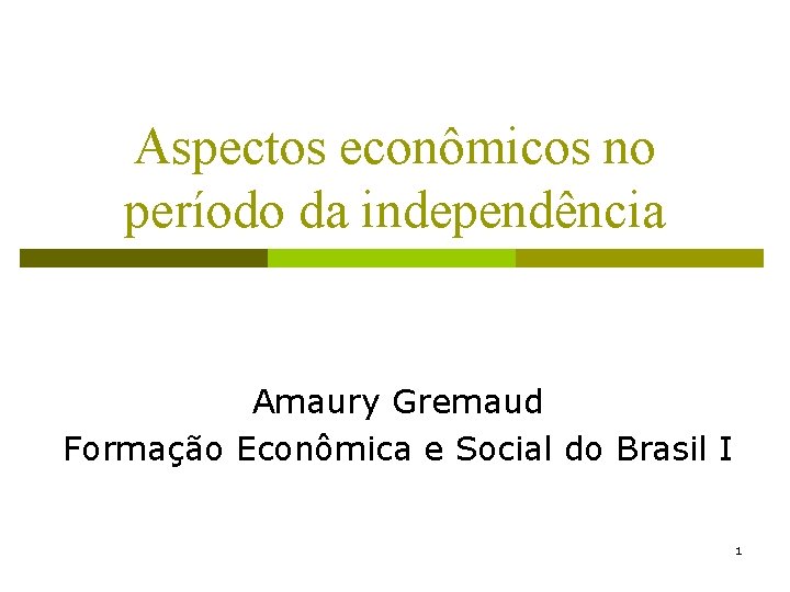 Aspectos econômicos no período da independência Amaury Gremaud Formação Econômica e Social do Brasil