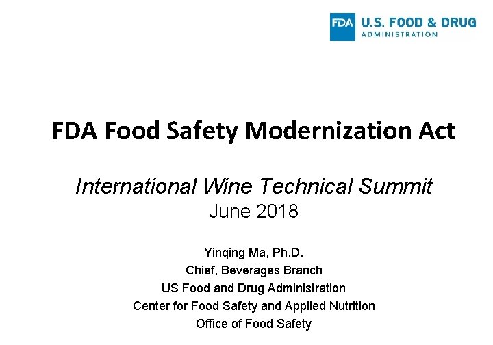 FDA Food Safety Modernization Act International Wine Technical Summit June 2018 Yinqing Ma, Ph.