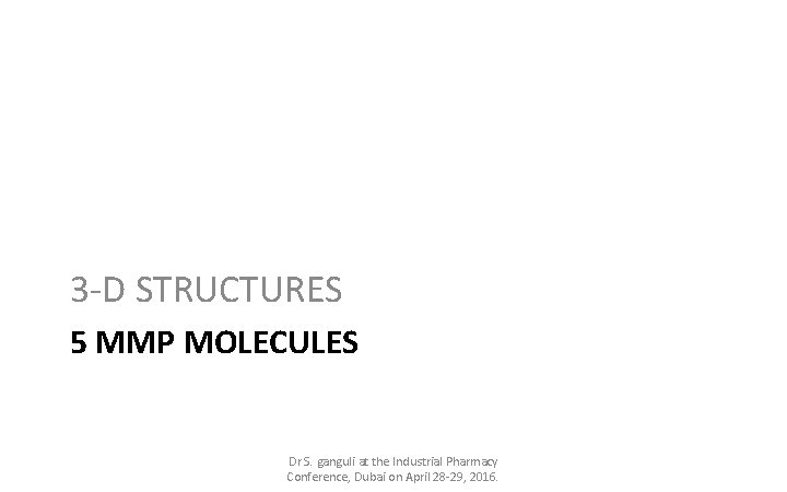 3 -D STRUCTURES 5 MMP MOLECULES Dr S. ganguli at the Industrial Pharmacy Conference,