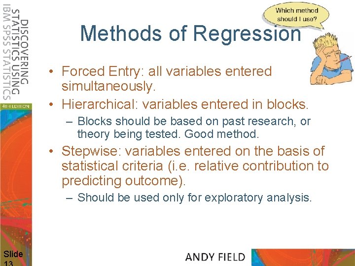 Methods of Regression • Forced Entry: all variables entered simultaneously. • Hierarchical: variables entered