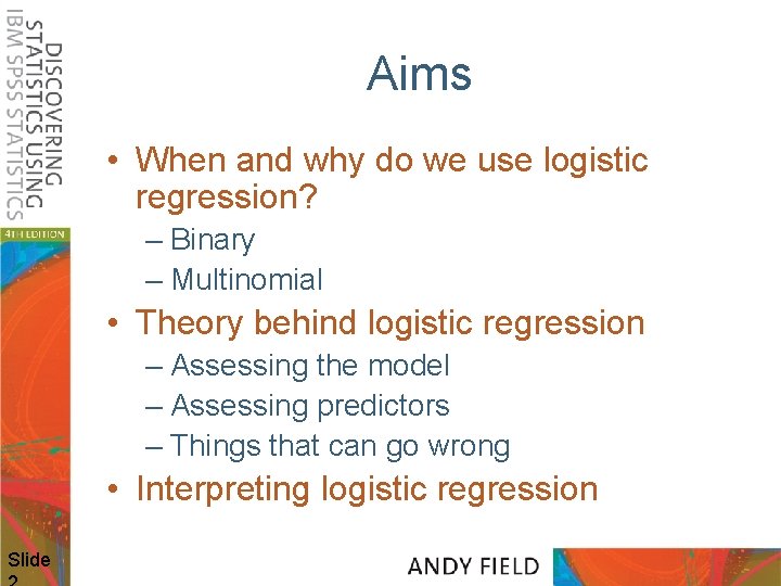 Aims • When and why do we use logistic regression? – Binary – Multinomial