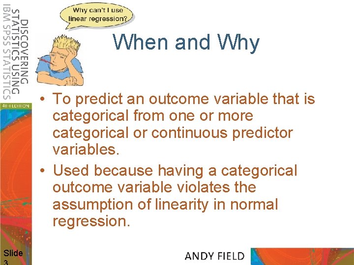 When and Why • To predict an outcome variable that is categorical from one