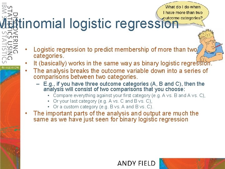 Multinomial logistic regression • Logistic regression to predict membership of more than two categories.