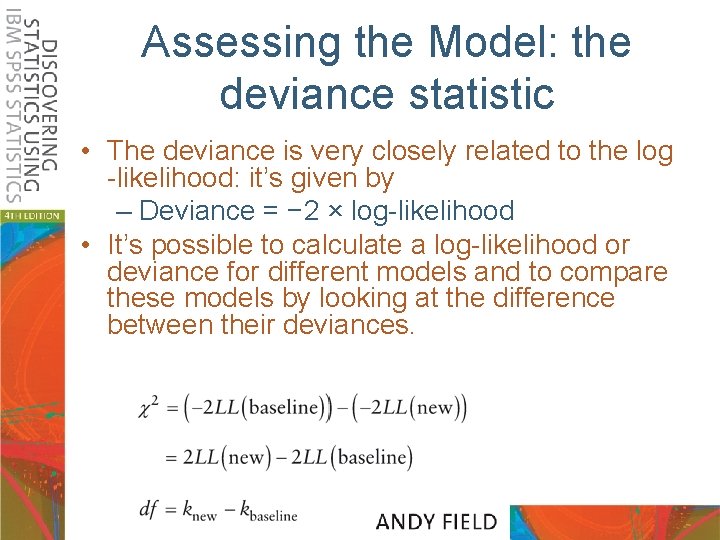 Assessing the Model: the deviance statistic • The deviance is very closely related to