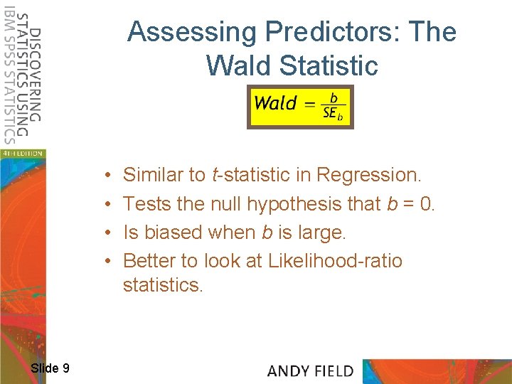 Assessing Predictors: The Wald Statistic • • Slide 9 Similar to t-statistic in Regression.