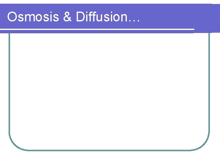 Osmosis & Diffusion… 