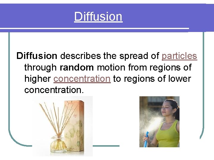 Diffusion describes the spread of particles through random motion from regions of higher concentration