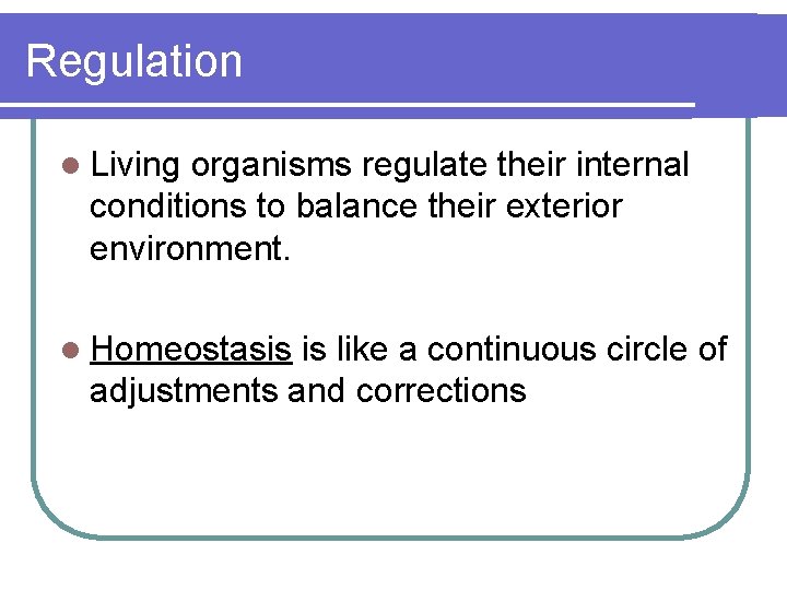 Regulation l Living organisms regulate their internal conditions to balance their exterior environment. l