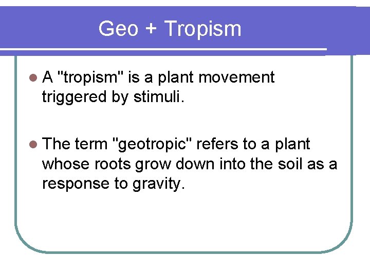 Geo + Tropism l. A "tropism" is a plant movement triggered by stimuli. l