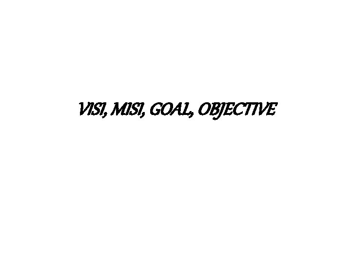 VISI, MISI, GOAL, OBJECTIVE 