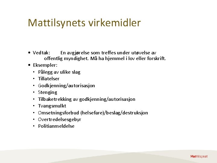 Mattilsynets virkemidler • Vedtak: En avgjørelse som treffes under utøvelse av offentlig myndighet. Må Mattilsynets virkemidler • Vedtak: En avgjørelse som treffes under utøvelse av offentlig myndighet. Må