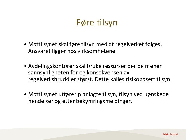 Føre tilsyn • Mattilsynet skal føre tilsyn med at regelverket følges. Ansvaret ligger hos Føre tilsyn • Mattilsynet skal føre tilsyn med at regelverket følges. Ansvaret ligger hos