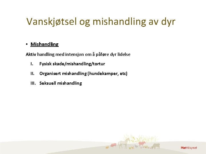 Vanskjøtsel og mishandling av dyr • Mishandling Aktiv handling med intensjon om å påføre Vanskjøtsel og mishandling av dyr • Mishandling Aktiv handling med intensjon om å påføre